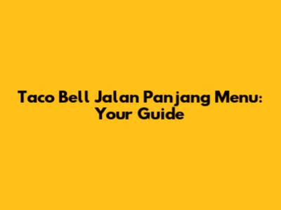 Taco Bell Jalan Panjang Menu: Your Guide