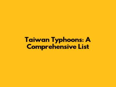 Taiwan Typhoons: A Comprehensive List