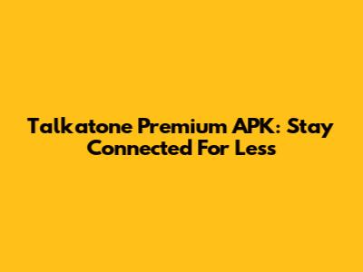 Talkatone Premium APK: Stay Connected For Less