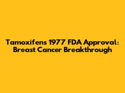 Tamoxifen's 1977 FDA Approval: Breast Cancer Breakthrough