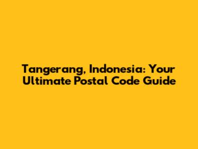 Tangerang, Indonesia: Your Ultimate Postal Code Guide