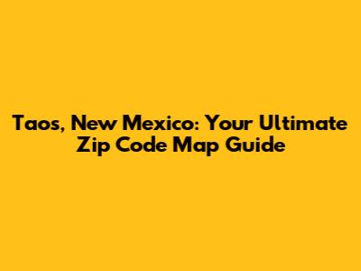 Taos, New Mexico: Your Ultimate Zip Code Map Guide