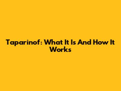 Taparinof: What It Is And How It Works