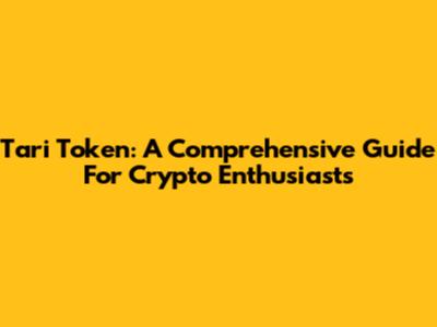 Tari Token: A Comprehensive Guide For Crypto Enthusiasts