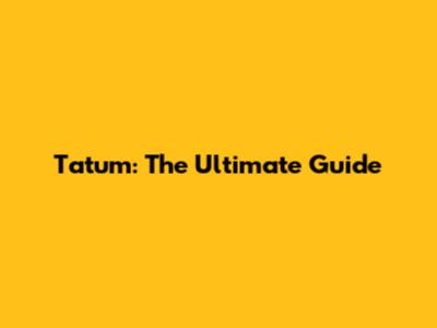 Tatum: The Ultimate Guide