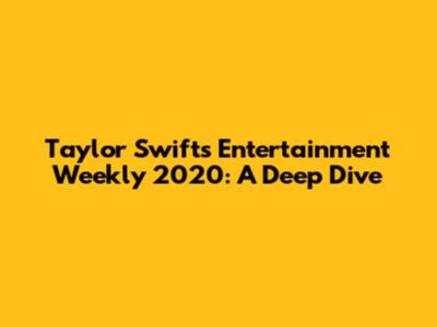 Taylor Swift's Entertainment Weekly 2020: A Deep Dive