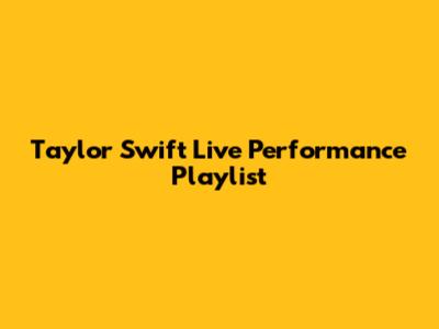 Taylor Swift Live Performance Playlist