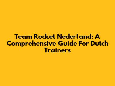 Team Rocket Nederland: A Comprehensive Guide For Dutch Trainers