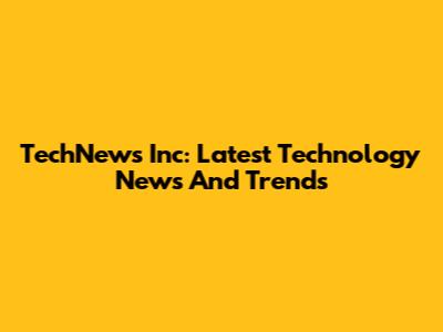 TechNews Inc: Latest Technology News And Trends