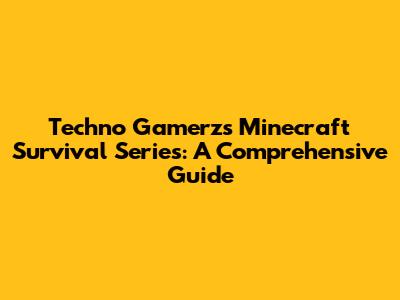 Techno Gamerz's Minecraft Survival Series: A Comprehensive Guide