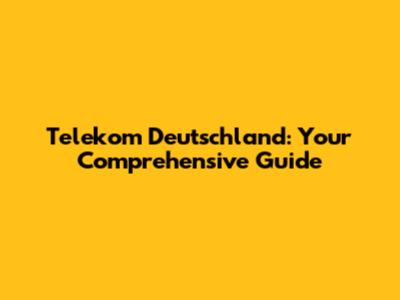 Telekom Deutschland: Your Comprehensive Guide