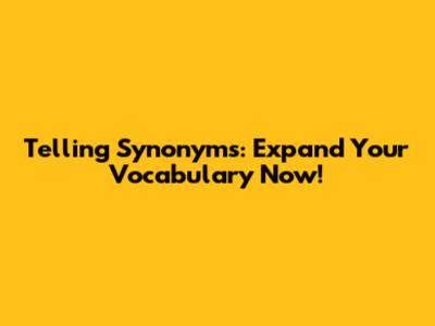 Telling Synonyms: Expand Your Vocabulary Now!