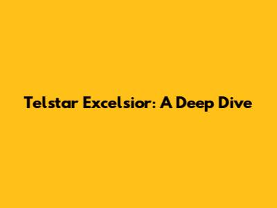 Telstar Excelsior: A Deep Dive