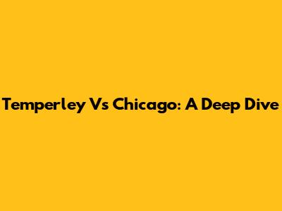 Temperley Vs Chicago: A Deep Dive