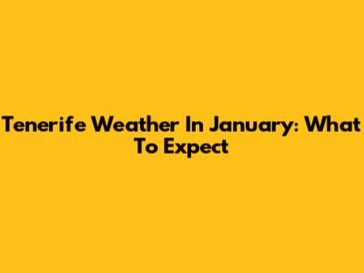 Tenerife Weather In January: What To Expect