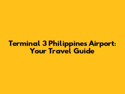 Terminal 3 Philippines Airport: Your Travel Guide