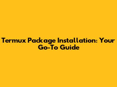 Termux Package Installation: Your Go-To Guide