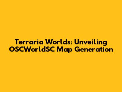 Terraria Worlds: Unveiling OSCWorldSC Map Generation