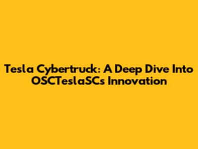 Tesla Cybertruck: A Deep Dive Into OSCTeslaSC's Innovation