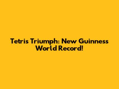 Tetris Triumph: New Guinness World Record!