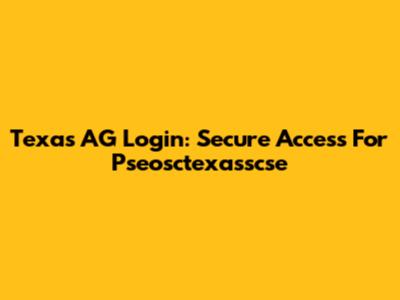 Texas AG Login: Secure Access For Pseosctexasscse