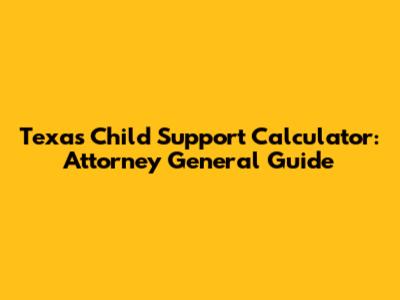 Texas Child Support Calculator: Attorney General Guide
