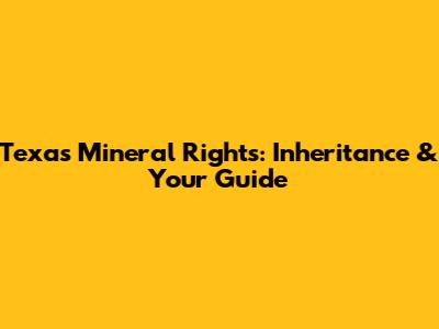 Texas Mineral Rights: Inheritance & Your Guide