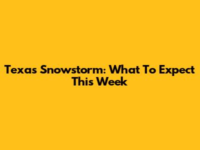Texas Snowstorm: What To Expect This Week
