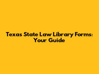 Texas State Law Library Forms: Your Guide