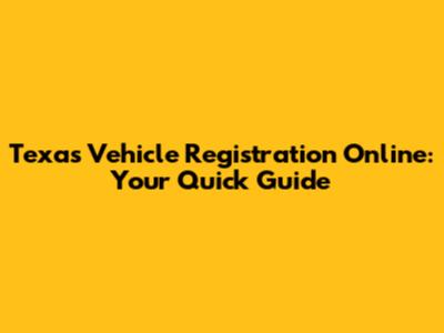 Texas Vehicle Registration Online: Your Quick Guide