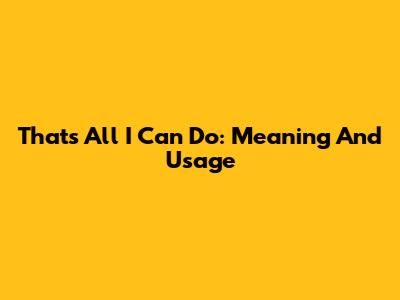 That's All I Can Do: Meaning And Usage