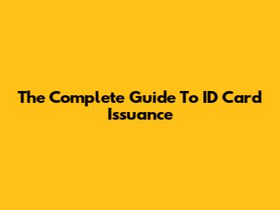 The Complete Guide To ID Card Issuance