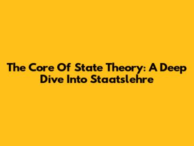 The Core Of State Theory: A Deep Dive Into Staatslehre