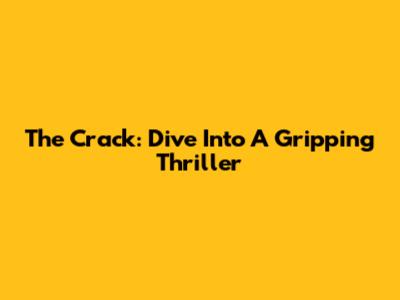 The Crack: Dive Into A Gripping Thriller