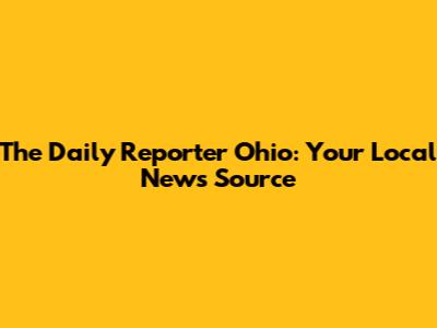 The Daily Reporter Ohio: Your Local News Source