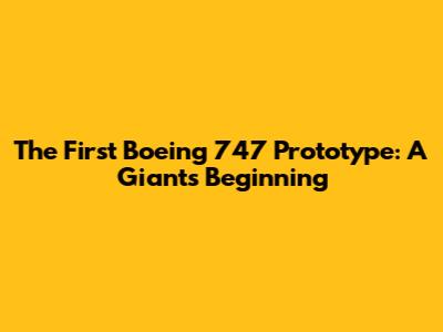 The First Boeing 747 Prototype: A Giant's Beginning