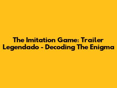 The Imitation Game: Trailer Legendado - Decoding The Enigma