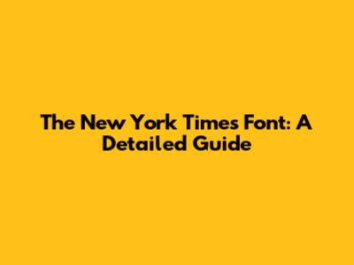 The New York Times Font: A Detailed Guide