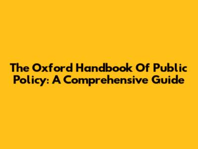 The Oxford Handbook Of Public Policy: A Comprehensive Guide