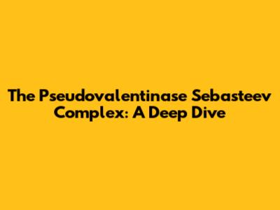 The Pseudovalentinase Sebasteev Complex: A Deep Dive