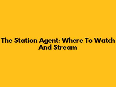 The Station Agent: Where To Watch And Stream