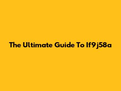 The Ultimate Guide To If9j58a