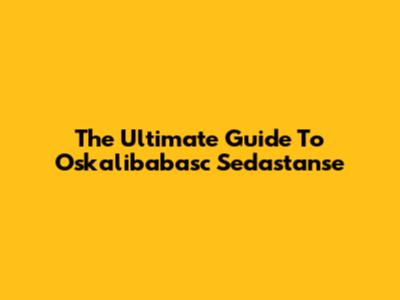The Ultimate Guide To Oskalibabasc Sedastanse