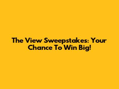 The View Sweepstakes: Your Chance To Win Big!