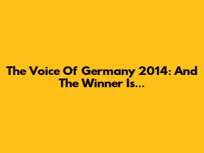 The Voice Of Germany 2014: And The Winner Is...