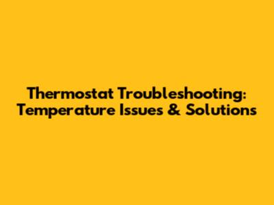 Thermostat Troubleshooting: Temperature Issues & Solutions