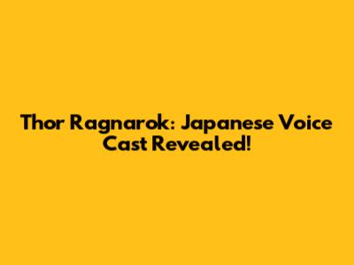 Thor Ragnarok: Japanese Voice Cast Revealed!