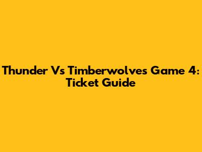 Thunder Vs Timberwolves Game 4: Ticket Guide