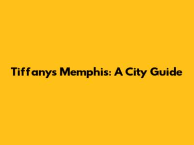 Tiffany's Memphis: A City Guide