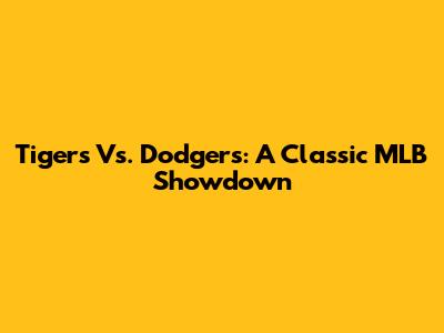 Tigers Vs. Dodgers: A Classic MLB Showdown